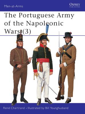 The Portuguese Army of the Napoleonic Wars (3) the Portuguese Army of the Napoleonic Wars (3) - Chartrand, Ren