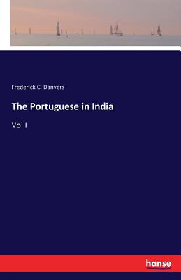 The Portuguese in India: Vol I - Danvers, Frederick C