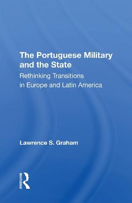 The Portuguese Military And The State: Rethinking Transitions In Europe And Latin America - Graham, Lawrence S