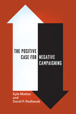 The Positive Case for Negative Campaigning - Mattes, Kyle, and Redlawsk, David P.