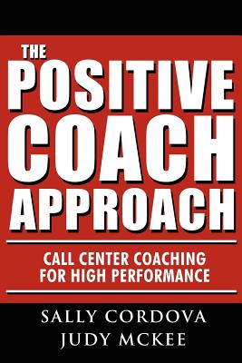 The Positive Coach Approach: Call Center Coaching for High Performance - Cordova, Sally, and McKee, Judy, Ma