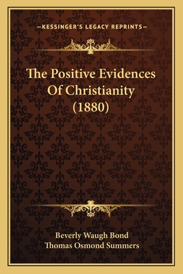 The Positive Evidences of Christianity (1880) - Bond, Beverly Waugh, and Summers, Thomas Osmond (Editor)