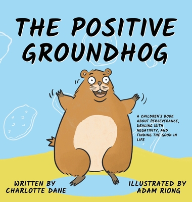 The Positive Groundhog: A Children's Book about Perseverance, Dealing with Negativity, and Finding the Good in Life - Dane, Charlotte