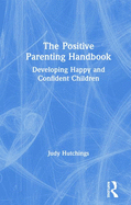The Positive Parenting Handbook: Developing happy and confident children