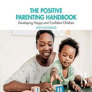 The Positive Parenting Handbook: Developing happy and confident children