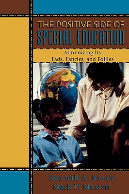 The Positive Side of Special Education: Minimizing Its Fads, Fancies, and Follies - Kavale, Kenneth a, and Mostert, Mark P