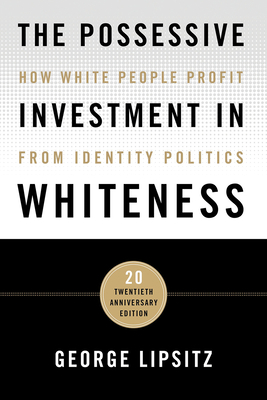 The Possessive Investment in Whiteness: How White People Profit from Identity Politics - Lipsitz, George