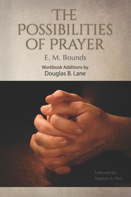 The Possibilities of Prayer - Lane, Douglas B (Contributions by), and Flick, Stephen A, PhD (Foreword by), and Bounds, Edward McKendree