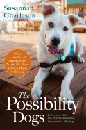 The Possibility Dogs: What a Handful of "Unadoptables" Taught Me about Service, Hope, and Healing