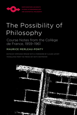 The Possibility of Philosophy: Course Notes from the Collge de France, 1959-1961 - Merleau-Ponty, Maurice, and Whitmoyer, Keith (Translated by), and Lefort, Claude (Foreword by)