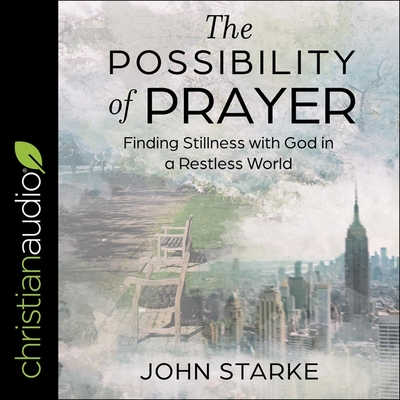 The Possibility of Prayer: Finding Stillness with God in a Restless World - Kessel, Al (Read by), and Starke, John
