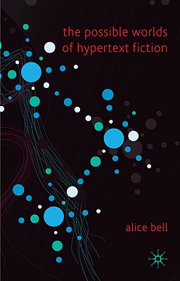 The Possible Worlds of Hypertext Fiction - Bell, A
