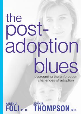 The Post-Adoption Blues: Overcoming the Unforseen Challenges of Adoption - Foli, Karen J, Dr., PhD, Msn, RN, Faan, and Thompson, John R, M.D.