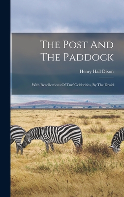 The Post And The Paddock: With Recollections Of Turf Celebrities, By The Druid - Dixon, Henry Hall