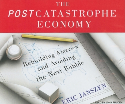 The Post Catastrophe Economy: Rebuilding America and Avoiding the Next Bubble - Janszen, Eric, and Pruden, John (Narrator)