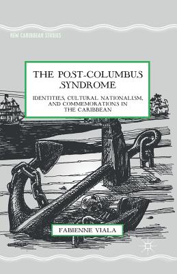 The Post-Columbus Syndrome: Identities, Cultural Nationalism, and Commemorations in the Caribbean - Viala, F