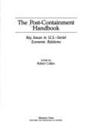 The Post-Containment Handbook: Key Issues in U.S.-Soviet Economic Relations - Cullen, Robert, Professor