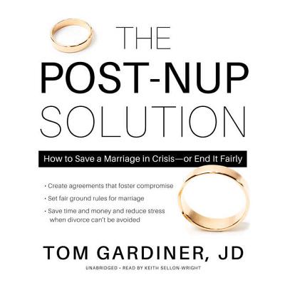 The Post-Nup Solution: How to Save a Marriage in Crisis--Or End It Fairly - Gardiner, Tom, and Sellon-Wright, Keith (Read by)