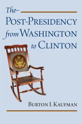 The Post-Presidency from Washington to Clinton - Kaufman, Burton I