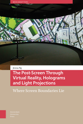 The Post-Screen Through Virtual Reality, Holograms and Light Projections: Where Screen Boundaries Lie - Ng, Jenna