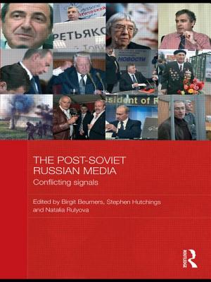 The Post-Soviet Russian Media: Conflicting Signals - Beumers, Birgit (Editor), and Hutchings, Stephen (Editor), and Rulyova, Natalia (Editor)