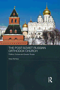 The Post-Soviet Russian Orthodox Church: Politics, Culture and Greater Russia