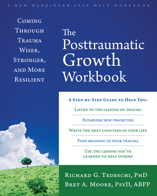 The Post-Traumatic Growth Workbook: Coming Through Trauma Wiser, Stronger, and More Resilient - Tedeschi, Richard G,, and Moore, Bret A.