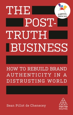 The Post-Truth Business: How to Rebuild Brand Authenticity in a Distrusting World - Pillot de Chenecey, Sean