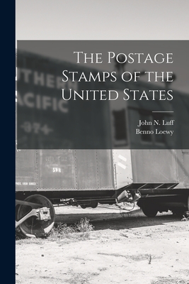 The Postage Stamps of the United States - Loewy, Benno, and Luff, John N