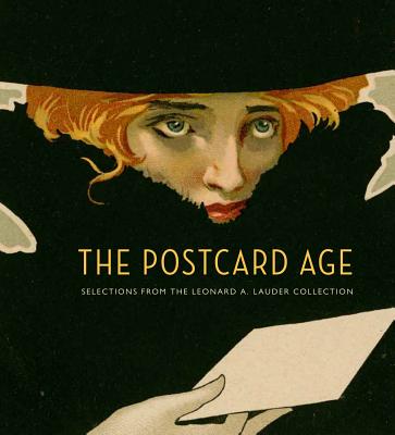 The Postcard Age: Selections from the Leonard A. Lauder Collection - Klich, Lynda (Text by), and Weiss, Benjamin (Text by), and Lauder, Leonard (Preface by)