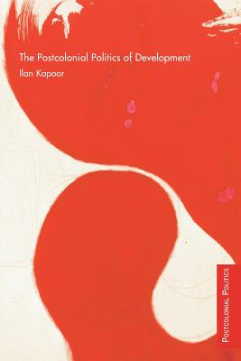 The Postcolonial Politics of Development - Kapoor, Ilan
