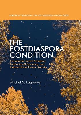 The Postdiaspora Condition: Crossborder Social Protection, Transnational Schooling, and Extraterritorial Human Security - Laguerre, Michel S