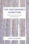 The Postgenomic Condition: Ethics, Justice, and Knowledge After the Genome