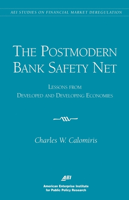 The Postmodern Bank Safety Net:: Lessons from Developed and Developing Economies - Calomiris, Charles W, Professor