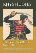 The Postmodern Mariner: A short book of implausible adventures featuring absurdities, anachronisms, exaggerations, outrageous puns, pirates, mythological beings, giant cups of tea and the occasional metafictional trick.