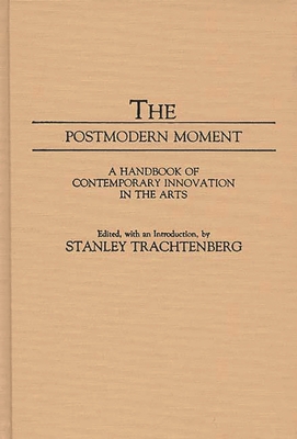 The Postmodern Moment: A Handbook of Contemporary Innovation in the Arts - Trachtenberg, Stanley