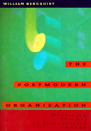 The Postmodern Organization: Mastering the Art of Irreversible Change