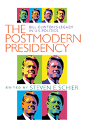 The Postmodern Presidency: Bill Clinton's Legacy in U.S. Politics