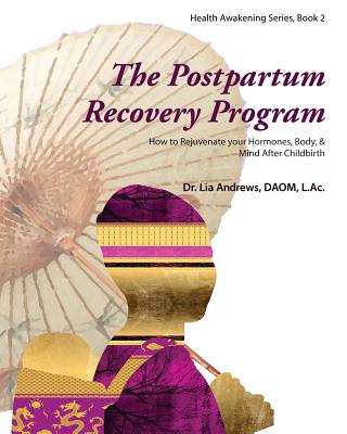 The Postpartum Recovery Program(TM): How to Rejuvenate your Hormones, Body, & Mind After Childbirth - Andrews, Lia G