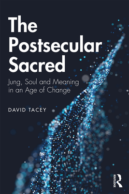 The Postsecular Sacred: Jung, Soul and Meaning in an Age of Change - Tacey, David