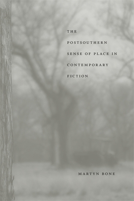 The Postsouthern Sense of Place in Contemporary Fiction - Bone, Martyn
