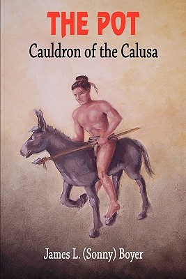 The Pot: Cauldron of the Calusa - Boyer, James L