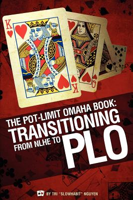 The Pot-Limit Omaha Book: Transitioning from NL to PLO - Nguyen, Tri 'Slowhabit'