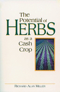 The Potential of Herbs as a Cash Crop: How to Make a Living in the Country - Miller, Richard A.