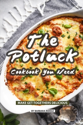 The Potluck Cookbook You Need: Make Get-Togethers Delicious - Riddle, Barbara