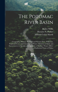 The Potomac River Basin; Geographic History--Rainfall and Stream Flow--Pollution, Typhoid Fever, and Character of Water--Relation of Soils and Forest Cover to Quailty and Quantity of Surface Water--Effect of Industrial Wates of Fishes