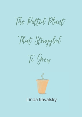 The Potted Plant That Struggled To Grow: Children's Book ages 3 - 7 years - Kavalsky, Linda