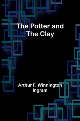 The Potter and the Clay - F Winnington Ingram, Arthur