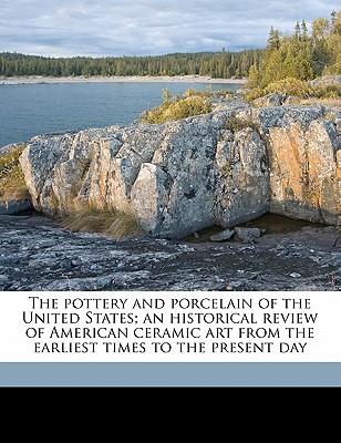 The Pottery and Porcelain of the United States; An Historical Review of American Ceramic Art from the Earliest Times to the Present Day - Barber, Edwin Atlee