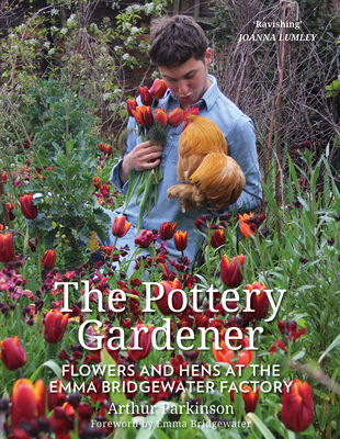 The Pottery Gardener: Flowers and Hens at the Emma Bridgewater Factory - Parkinson, Arthur, and Bridgewater, Emma (Foreword by)